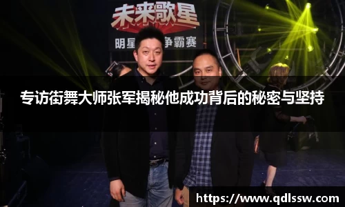 专访街舞大师张军揭秘他成功背后的秘密与坚持