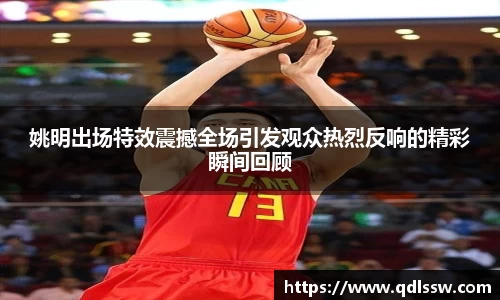 姚明出场特效震撼全场引发观众热烈反响的精彩瞬间回顾